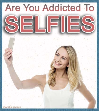 Image of a girl taking a selfie with the caption are you addicted to selfies
