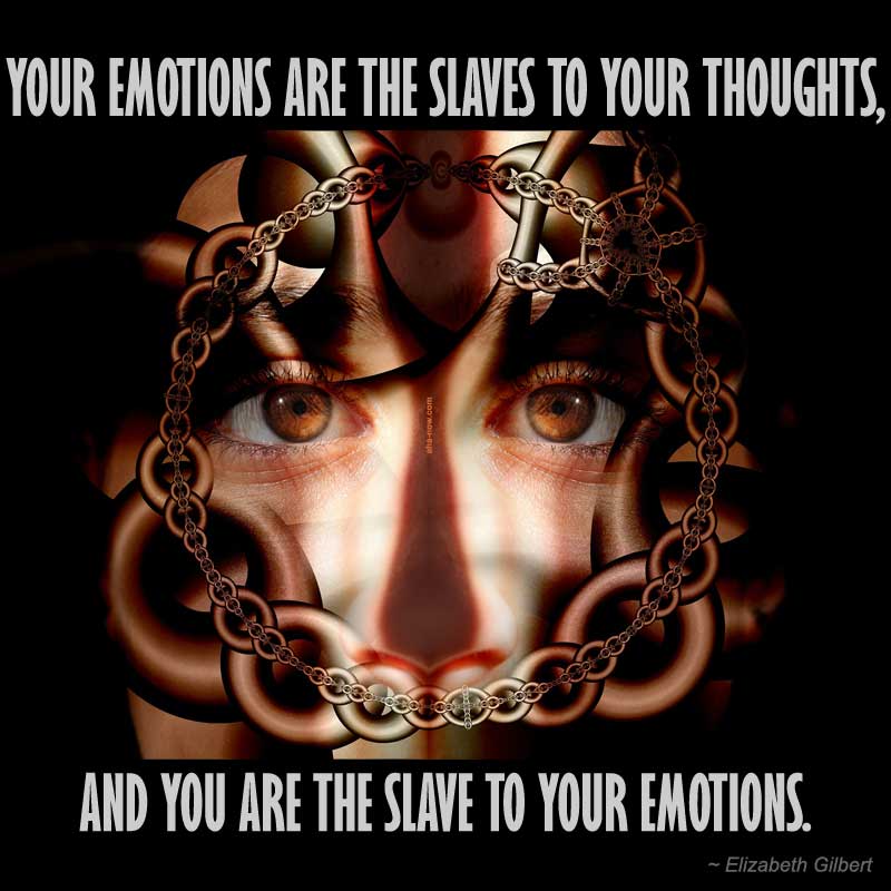 We are a slave to our emotions and thoughts