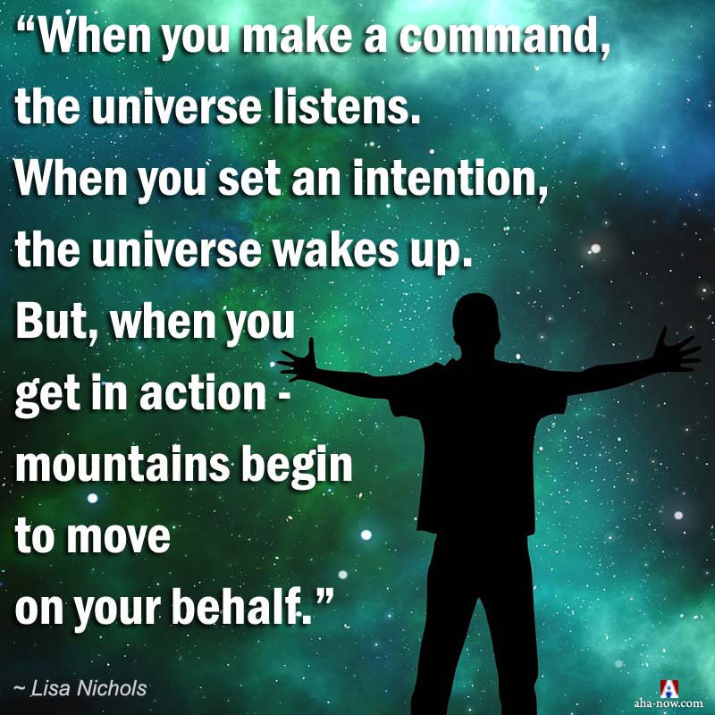 The Universe moves as per your command, intentions, and actions