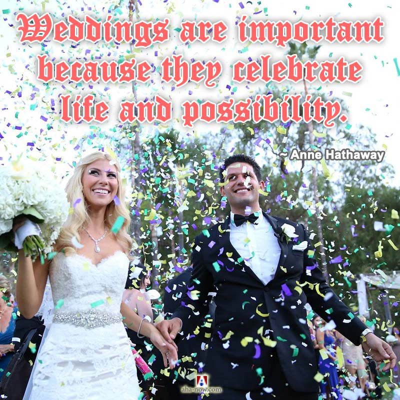 Weddings are important because they celebrate life and possibility