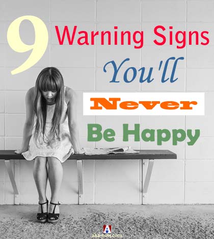 9 Warning Signs That You Will Never Be Happy