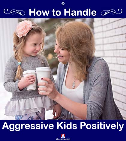 How to handle aggressive kids positively