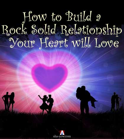 How to Build a Rock Solid Relationship Your Heart will Love