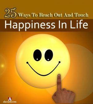 25 Ways To Reach Out And Touch Happiness In Life - Aha!NOW