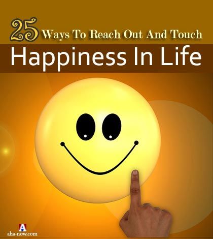 25 Ways To Reach Out And Touch Happiness In Life