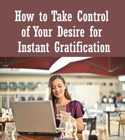 How to Take Control of Your Desire for Instant Gratification