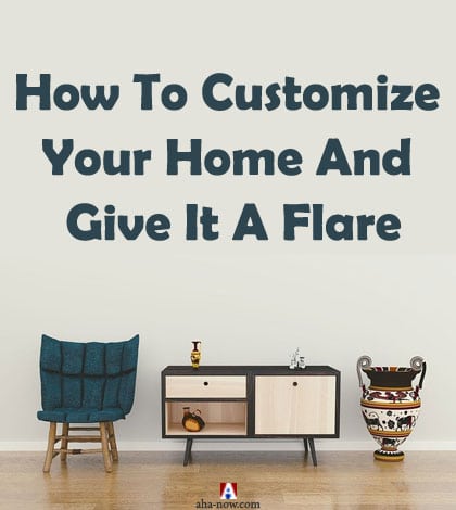 How To Customize Your Home And Give It A Flare