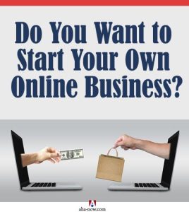 Do You Want To Start Your Own Online Business? - Aha!NOW