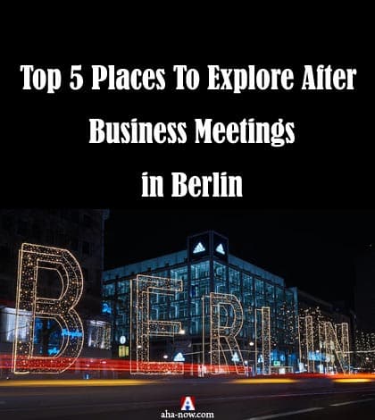 Top 5 Places To Explore After Business Meetings in Berlin
