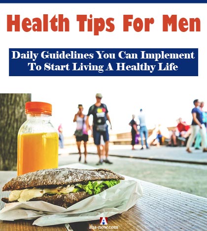 Health Tips For Men: Daily Guidelines You Can Implement To Start Living A Healthy Life