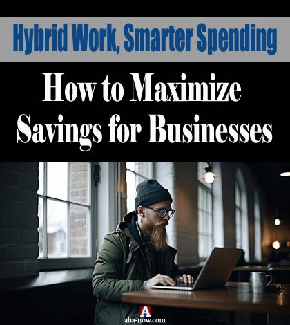 Hybrid Work, Smarter Spending: How to Maximize Savings for Businesses
